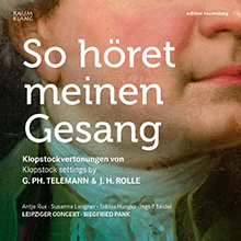 So höret meinen Gesang - Klopstockvertonungen von G.Ph. Telemann & J.H. Rolle